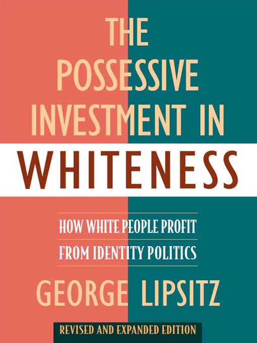 Title details for The Possessive Investment in Whiteness by George Lipsitz - Available